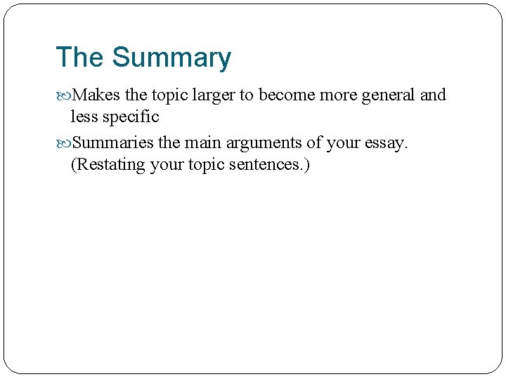 The Summary Makes the topic larger to become more general and less specific Summaries