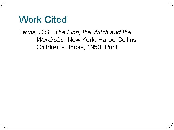 Work Cited Lewis, C. S. . The Lion, the Witch and the Wardrobe. New