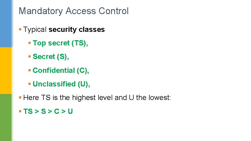 Mandatory Access Control § Typical security classes § Top secret (TS), § Secret (S), Mandatory Access Control § Typical security classes § Top secret (TS), § Secret (S),
