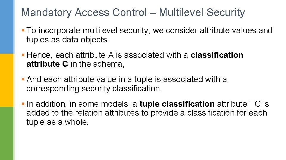 Mandatory Access Control – Multilevel Security § To incorporate multilevel security, we consider attribute Mandatory Access Control – Multilevel Security § To incorporate multilevel security, we consider attribute