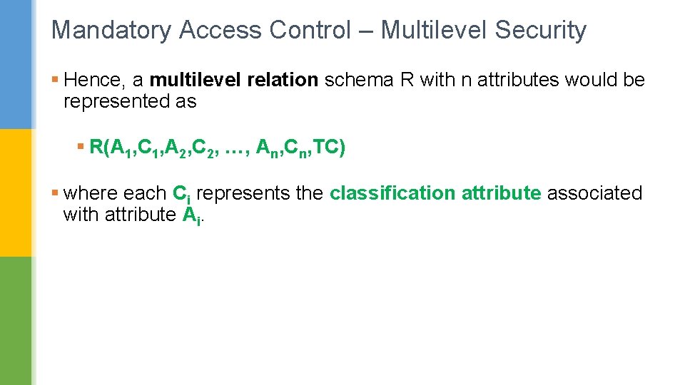 Mandatory Access Control – Multilevel Security § Hence, a multilevel relation schema R with Mandatory Access Control – Multilevel Security § Hence, a multilevel relation schema R with