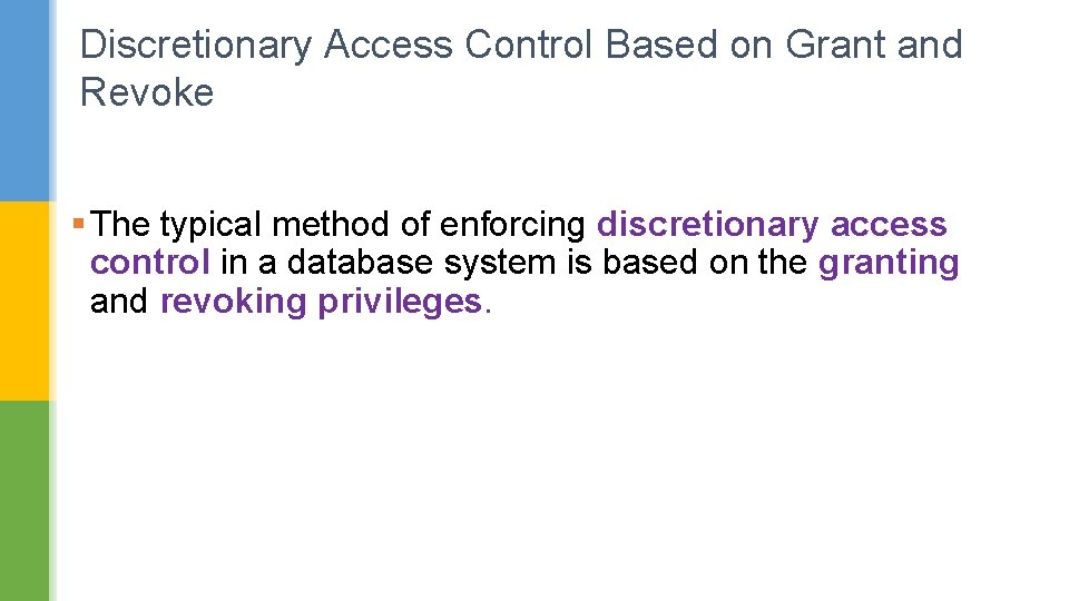 Discretionary Access Control Based on Grant and Revoke § The typical method of enforcing Discretionary Access Control Based on Grant and Revoke § The typical method of enforcing