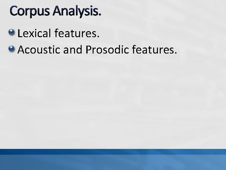 Corpus Analysis. Lexical features. Acoustic and Prosodic features. 