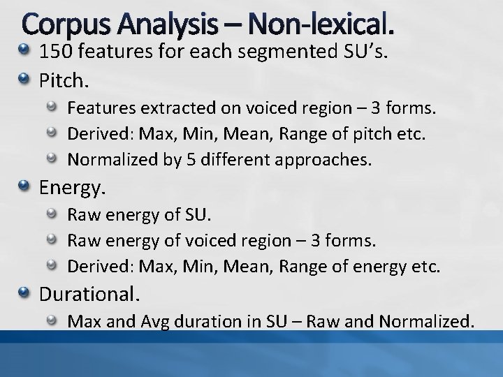 Corpus Analysis – Non-lexical. 150 features for each segmented SU’s. Pitch. Features extracted on