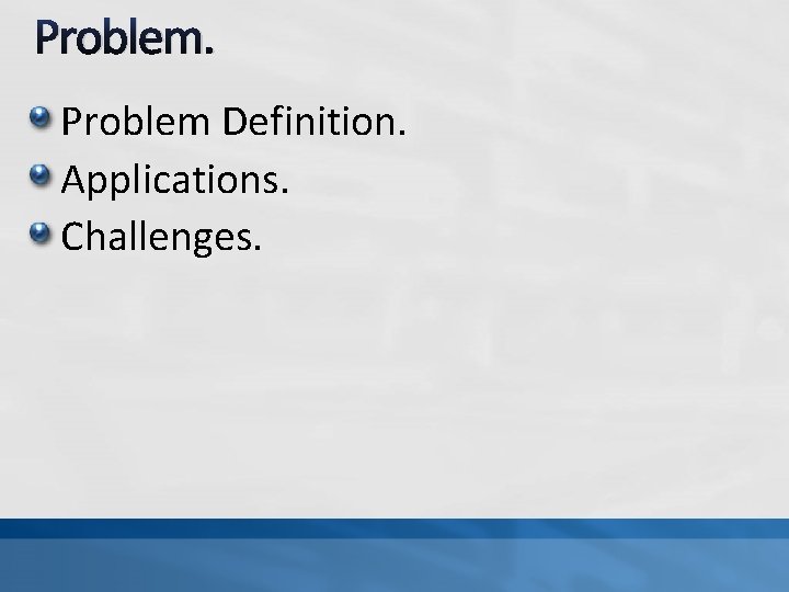 Problem Definition. Applications. Challenges. 