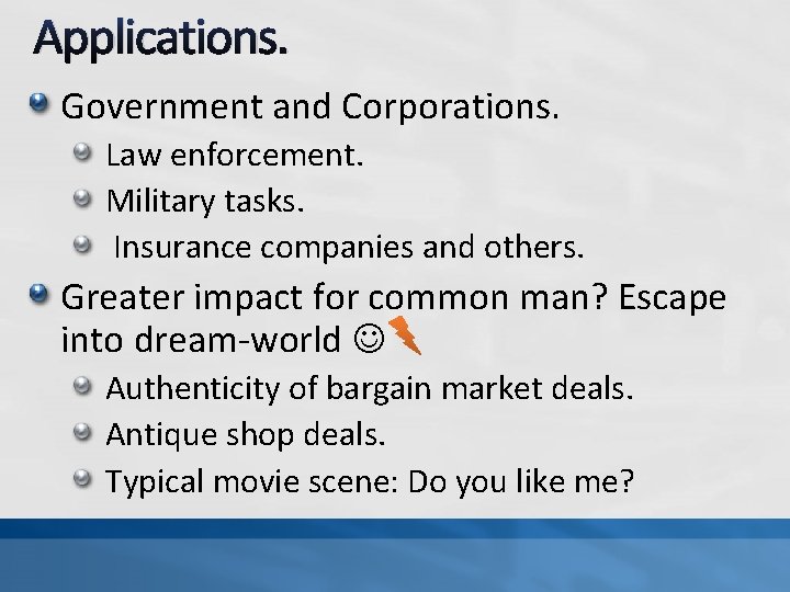Applications. Government and Corporations. Law enforcement. Military tasks. Insurance companies and others. Greater impact