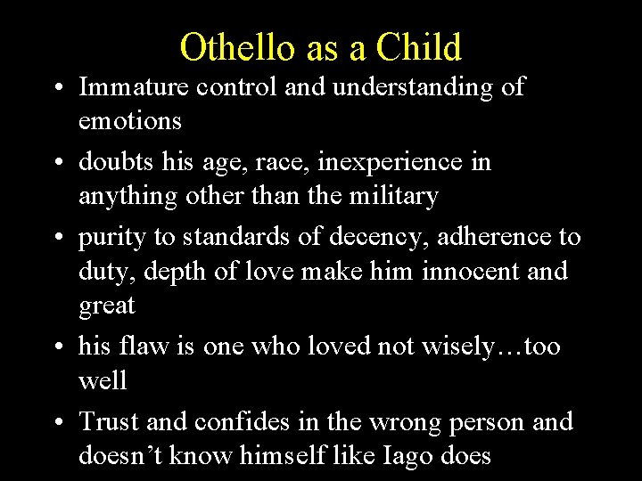 Othello as a Child • Immature control and understanding of emotions • doubts his