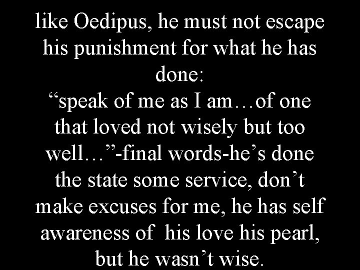 like Oedipus, he must not escape his punishment for what he has done: “speak