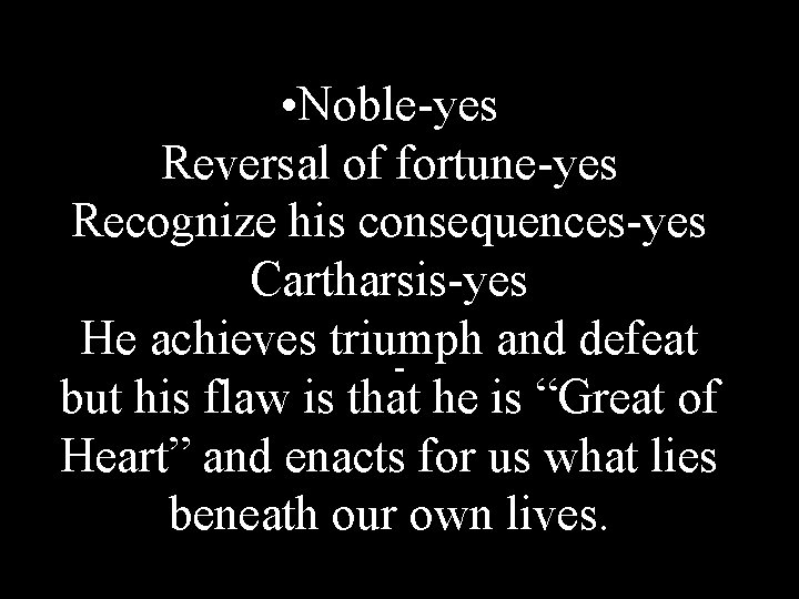  • Noble-yes Reversal of fortune-yes Recognize his consequences-yes Cartharsis-yes He achieves triumph and