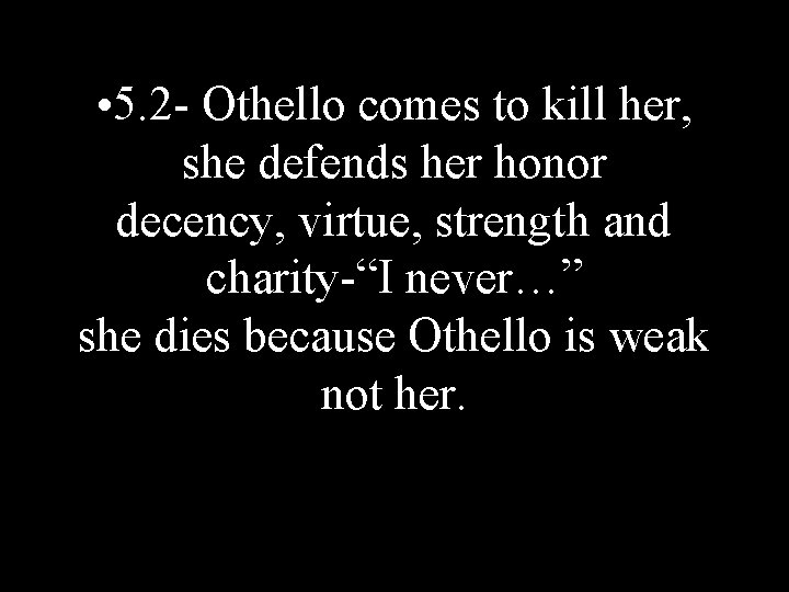  • 5. 2 - Othello comes to kill her, she defends her honor