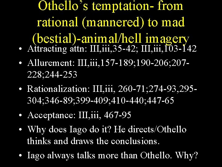 Othello’s temptation- from rational (mannered) to mad (bestial)-animal/hell imagery • Attracting attn: III, iii,