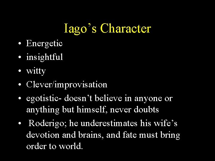 Iago’s Character • • • Energetic insightful witty Clever/improvisation egotistic- doesn’t believe in anyone