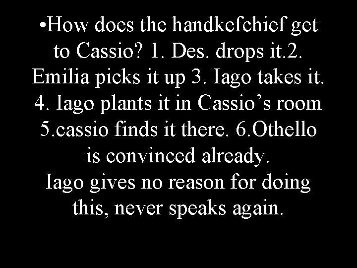  • How does the handkefchief get to Cassio? 1. Des. drops it. 2.