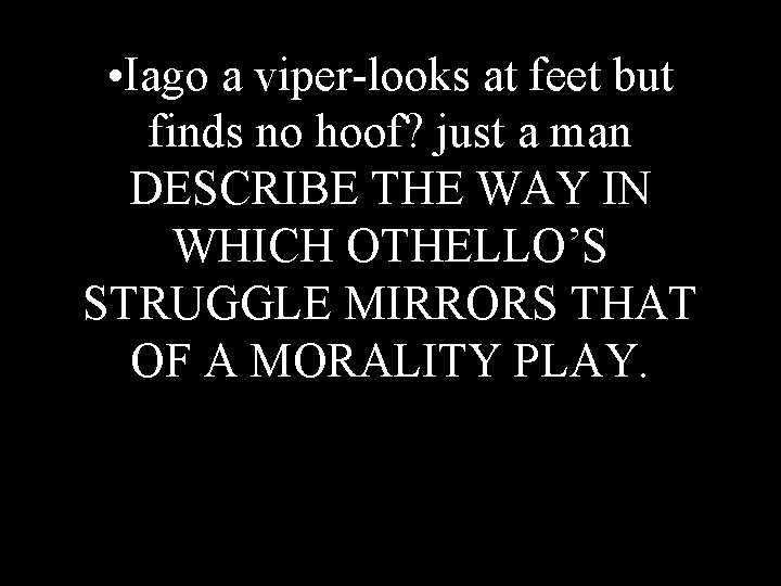  • Iago a viper-looks at feet but finds no hoof? just a man