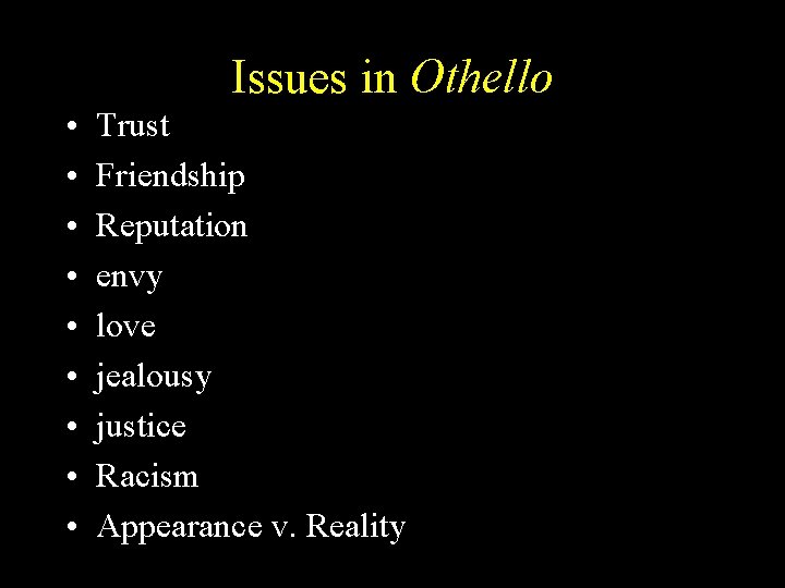 Issues in Othello • • • Trust Friendship Reputation envy love jealousy justice Racism