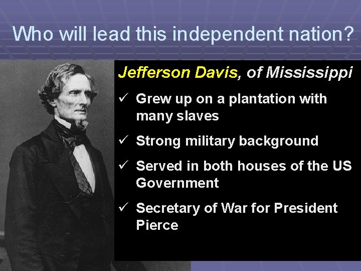 Who will lead this independent nation? Jefferson Davis, of Mississippi ü Grew up on