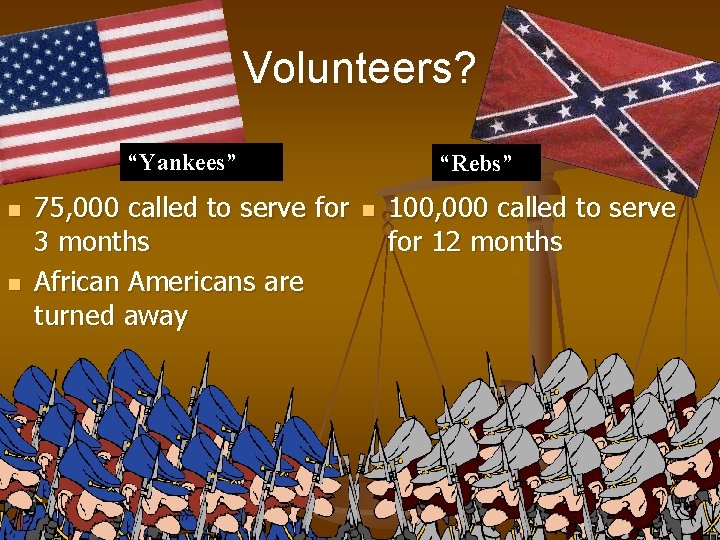 Volunteers? “Yankees” n n 75, 000 called to serve for 3 months African Americans