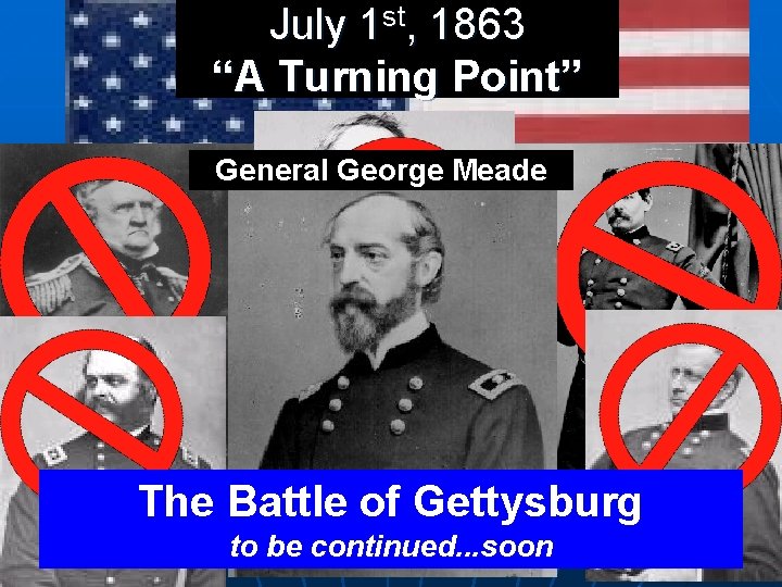July 1 st, 1863 “A Turning Point” General George Meade The Battle of Gettysburg