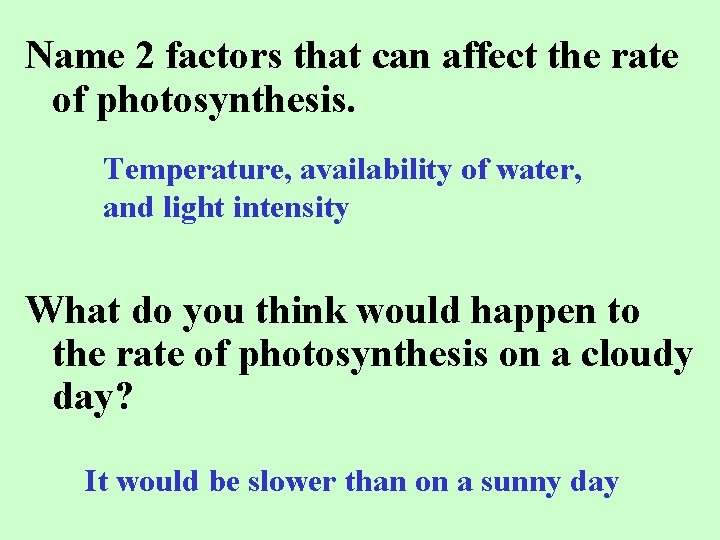 Name 2 factors that can affect the rate of photosynthesis. Temperature, availability of water,