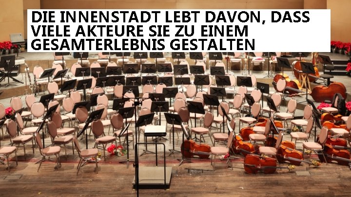 DIE INNENSTADT LEBT DAVON, DASS VIELE AKTEURE SIE ZU EINEM GESAMTERLEBNIS GESTALTEN 