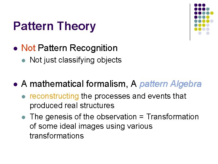 Pattern Theory l Not Pattern Recognition l l Not just classifying objects A mathematical