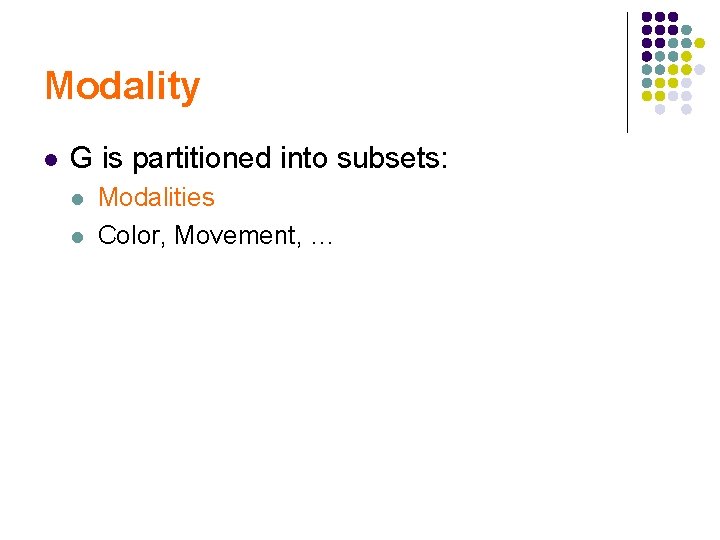 Modality l G is partitioned into subsets: l l Modalities Color, Movement, … 