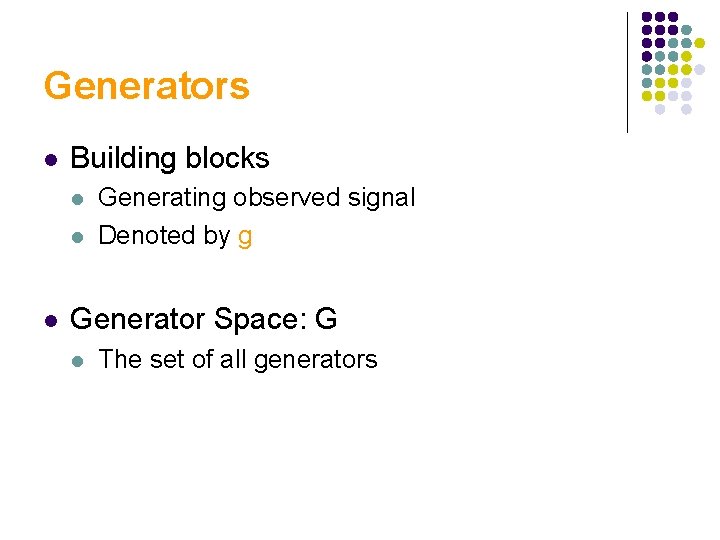 Generators l Building blocks l l l Generating observed signal Denoted by g Generator
