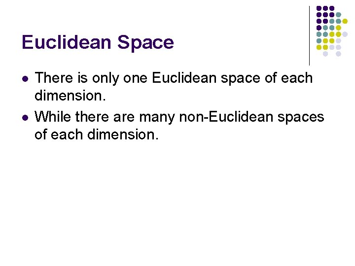 Euclidean Space l l There is only one Euclidean space of each dimension. While