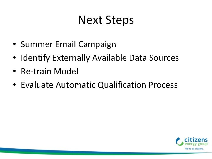Next Steps • • Summer Email Campaign Identify Externally Available Data Sources Re-train Model