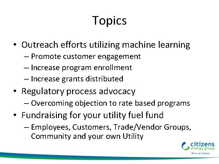 Topics • Outreach efforts utilizing machine learning – Promote customer engagement – Increase program