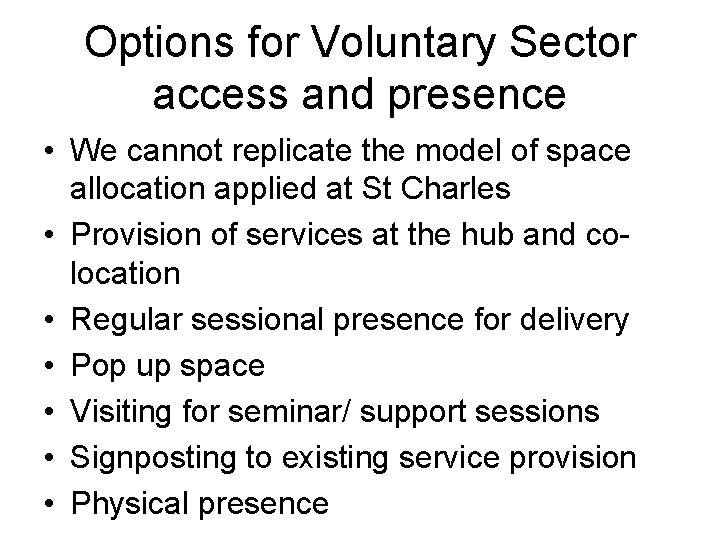 Options for Voluntary Sector access and presence • We cannot replicate the model of