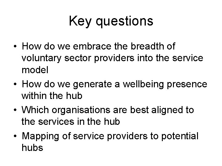 Key questions • How do we embrace the breadth of voluntary sector providers into