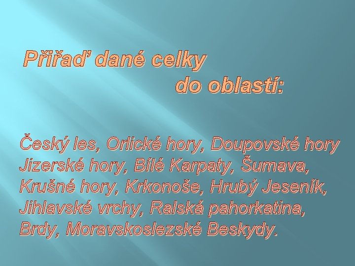 Přiřaď dané celky do oblastí: Český les, Orlické hory, Doupovské hory Jizerské hory, Bílé