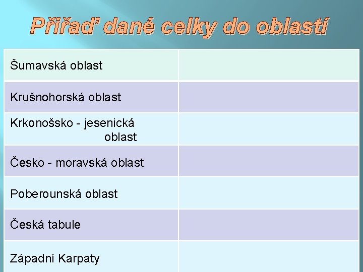 Přiřaď dané celky do oblastí Šumavská oblast Krušnohorská oblast Krkonošsko - jesenická oblast Česko