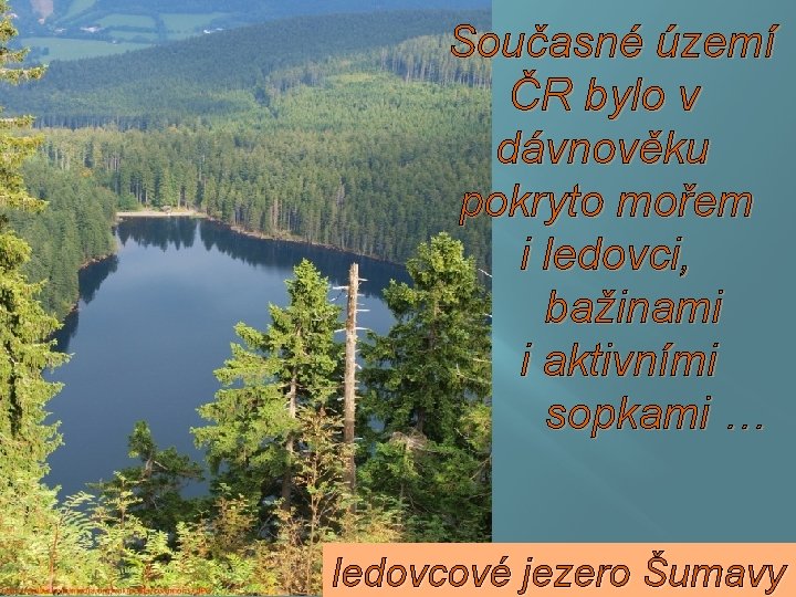 Současné území ČR bylo v dávnověku pokryto mořem i ledovci, bažinami i aktivními sopkami