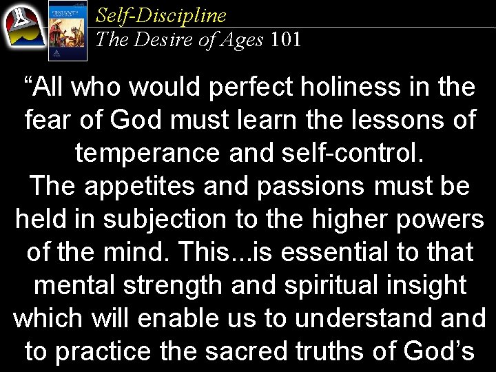 Self-Discipline The Desire of Ages 101 “All who would perfect holiness in the fear