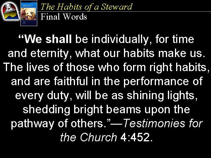 The Habits of a Steward Final Words “We shall be individually, for time and