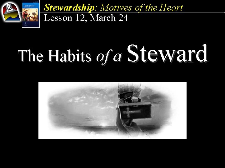 Stewardship: Motives of the Heart Lesson 12, March 24 The Habits of a Steward