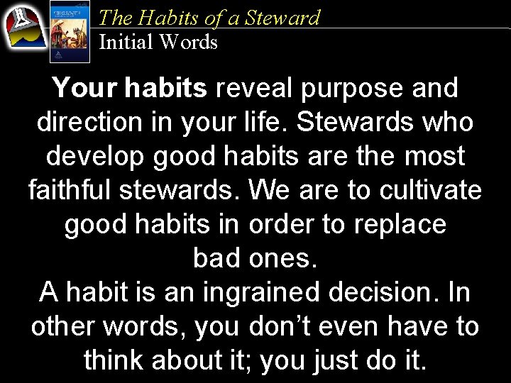 The Habits of a Steward Initial Words Your habits reveal purpose and direction in