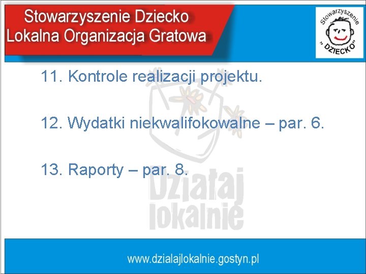 11. Kontrole realizacji projektu. 12. Wydatki niekwalifokowalne – par. 6. 13. Raporty – par.