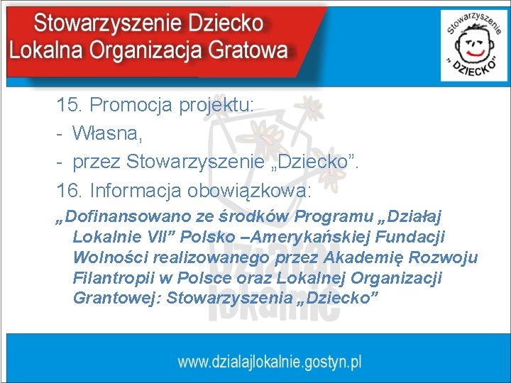 15. Promocja projektu: - Własna, - przez Stowarzyszenie „Dziecko”. 16. Informacja obowiązkowa: „Dofinansowano ze