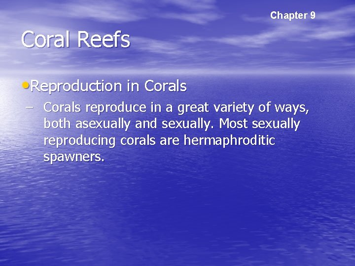 Chapter 9 Coral Reefs • Reproduction in Corals – Corals reproduce in a great