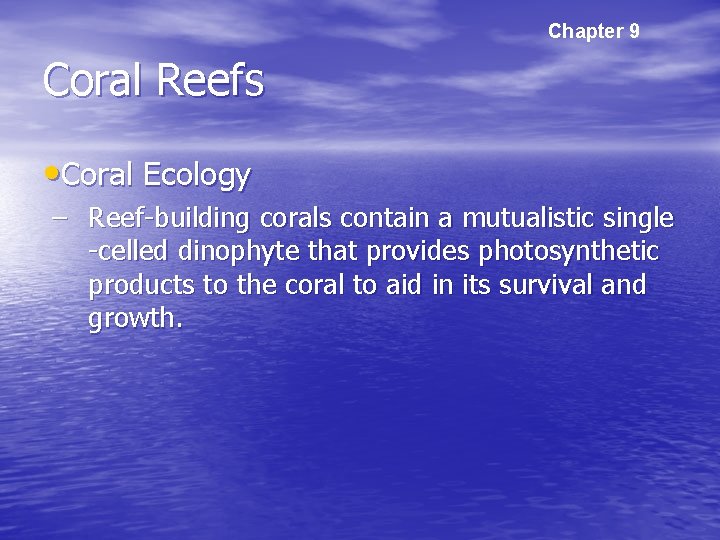 Chapter 9 Coral Reefs • Coral Ecology – Reef-building corals contain a mutualistic single