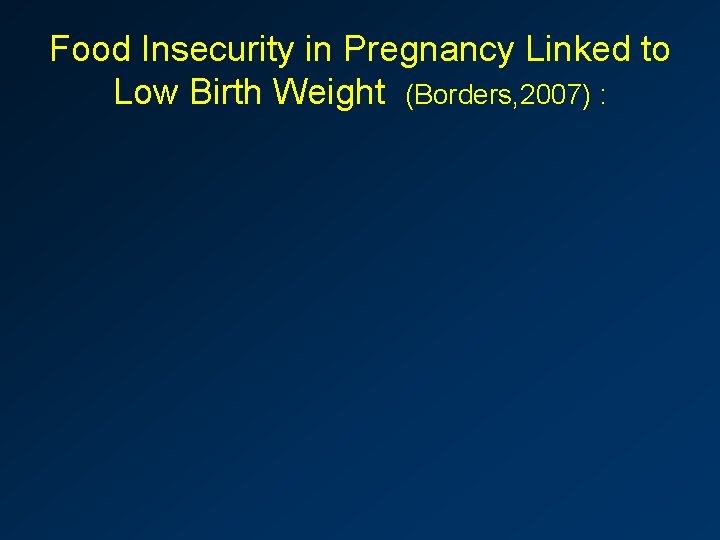 Food Insecurity in Pregnancy Linked to Low Birth Weight (Borders, 2007) : 