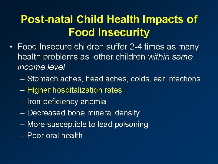 Post-natal Child Health Impacts of Food Insecurity • Food Insecure children suffer 2 -4