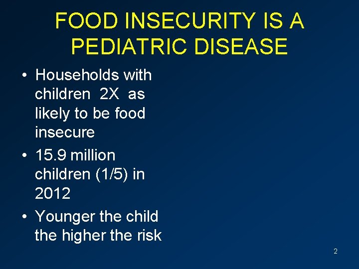 FOOD INSECURITY IS A PEDIATRIC DISEASE • Households with children 2 X as likely