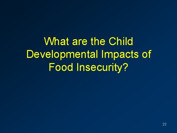 What are the Child Developmental Impacts of Food Insecurity? 22 