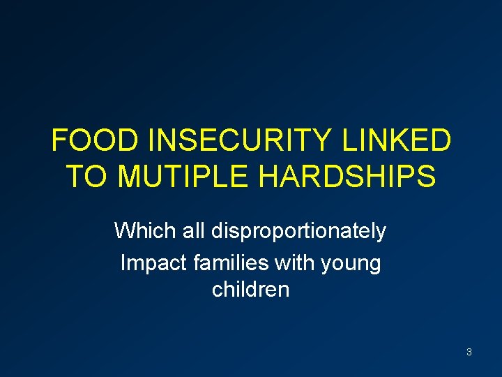 FOOD INSECURITY LINKED TO MUTIPLE HARDSHIPS Which all disproportionately Impact families with young children