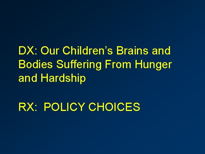 DX: Our Children’s Brains and Bodies Suffering From Hunger and Hardship RX: POLICY CHOICES