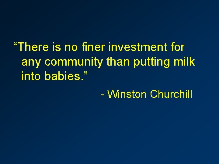 “There is no finer investment for any community than putting milk into babies. ”